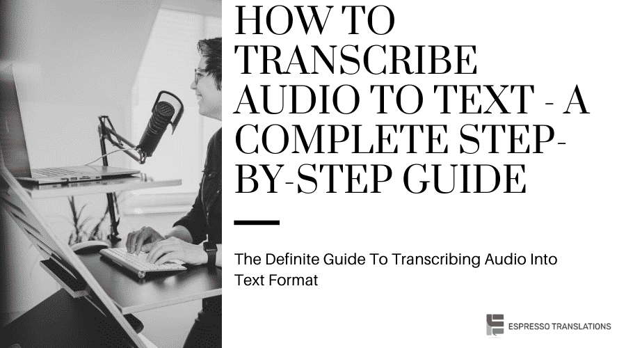 How To Transcribe Audio To Text - A Complete Step-By-Step Guide - Espresso Translations